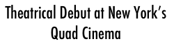 Theatrical Debut at New York’s Quad Cinema